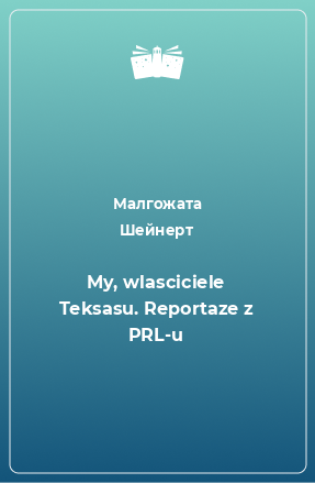 Книга My, wlasciciele Teksasu. Reportaze z PRL-u