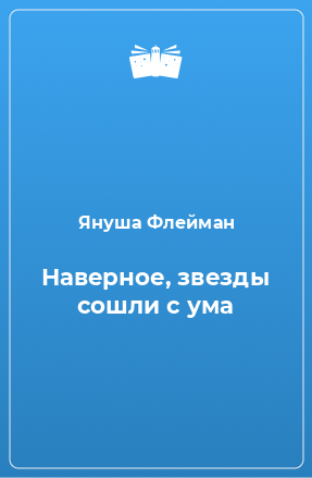 Книга Наверное, звезды сошли с ума