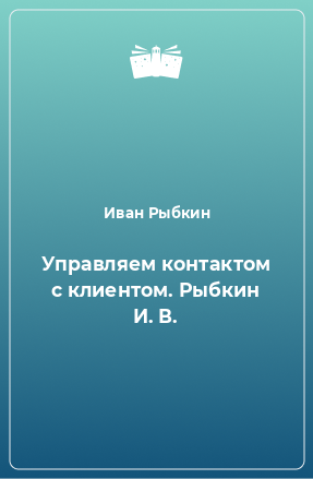 Книга Управляем контактом с клиентом. Рыбкин И. В.