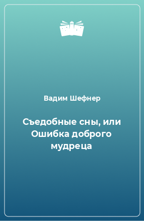 Книга Съедобные сны, или Ошибка доброго мудреца