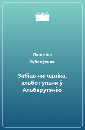 Книга Забіць нягодніка, альбо гульня ў Альбарутэнію