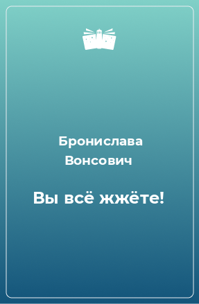 Книга Вы всё жжёте!