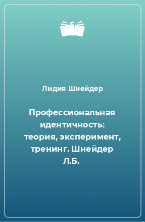 Книга Профессиональная идентичность: теория, эксперимент, тренинг. Шнейдер Л.Б.