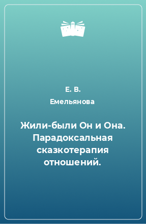 Книга Жили-были Он и Она. Парадоксальная сказкотерапия отношений.