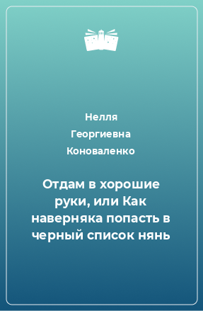 Книга Отдам в хорошие руки, или Как наверняка попасть в черный список нянь