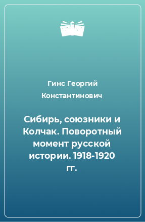 Книга Сибирь, союзники и Колчак. Поворотный момент русской истории. 1918-1920 гг.