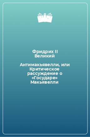 Книга Антимакьявелли, или Критическое рассуждение о «Государе» Макьявелли