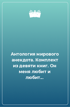 Книга Антология мирового анекдота. Комплект из девяти книг. Он меня любит и любит...