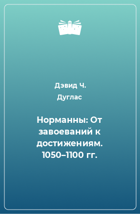 Книга Норманны: От завоеваний к достижениям. 1050–1100 гг.