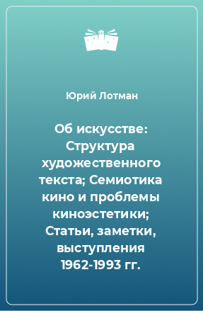 Книга Об искусстве: Структура художественного текста; Семиотика кино и проблемы киноэстетики; Статьи, заметки, выступления 1962-1993 гг.