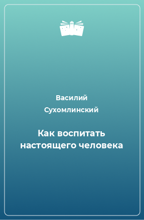 Книга Как воспитать настоящего человека