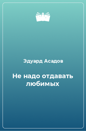 Книга Не надо отдавать любимых