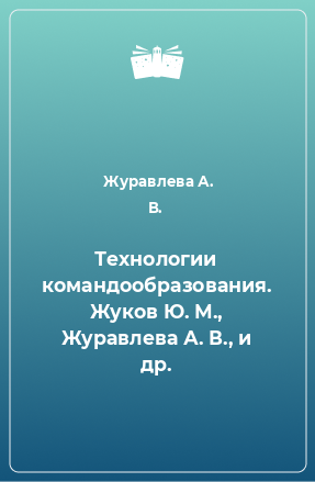 Книга Технологии командообразования. Жуков Ю. М., Журавлева А. В., и др.