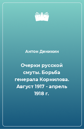 Книга Очерки русской смуты. Борьба генерала Корнилова. Август 1917 - апрель 1918 г.