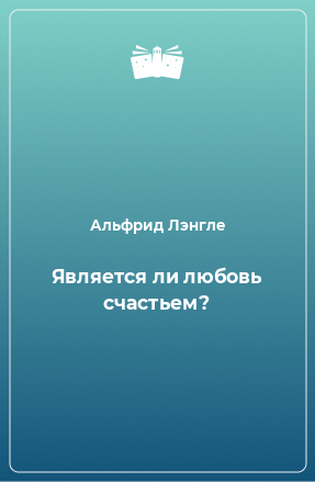 Книга Является ли любовь счастьем?