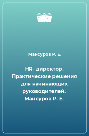 Книга HR- директор. Практические решения для начинающих руководителей. Мансуров Р. Е.