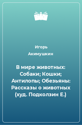 Книга В мире животных: Собаки; Кошки; Антилопы; Обезьяны: Рассказы о животных (худ. Подколзин Е.)