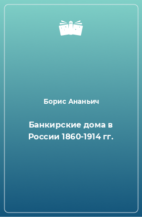 Книга Банкирские дома в России 1860-1914 гг.