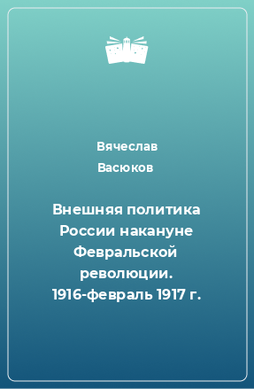 Книга Внешняя политика России накануне Февральской революции. 1916-февраль 1917 г.