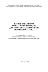 Книга Расчет параметров работы рельсовой цепи для участка с электротягой переменного тока   к выполнению курсового проекта