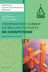 Книга Оформление заявки на выдачу патента на изобретение справочное пособие