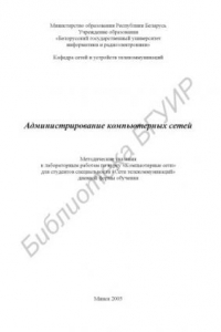 Книга Администрирование компьютерных сетей : метод. указания к лаборатор. работам по курсу  «Компьютер. сети» для студентов специальности «Сети телекоммуникаций» днев. формы обучения