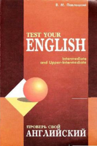 Книга Проверь свой английский = Test Your English: Пособие для тренировки и контроля качества знаний по англ. яз. на уровнях Intermediate и Uppermediate