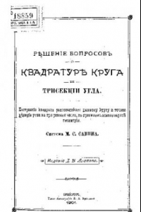 Книга Решение вопросов о квадратуре круга и трисекции угла. Построение квадрата равновеликого данному кругу и точное деление угла на три части, по правилам элементарной геометрии; система