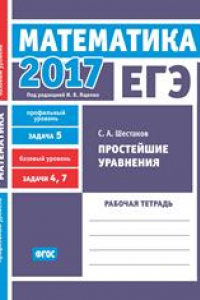 Книга ЕГЭ 2017. Математика. Простейшие уравнения. Задача 5 (профильный уровень). Задачи 4 и 7 (базовый уровень). Рабочая тетрадь