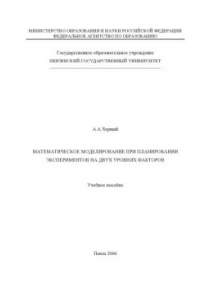 Книга Математическое моделирование при планировании экспериментов на двух уровнях факторов: Учебное пособие