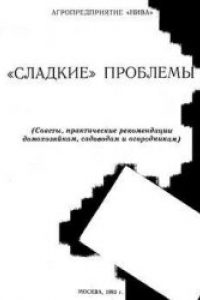 Книга Сладкие проблемы. Советы, практические рекомендации домохозяйкам, садоводам и огородникам.