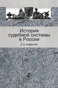 Книга История судебной системы России: учебное пособие для студентов высших учебных заведений, обучающихся по специальности 030501 