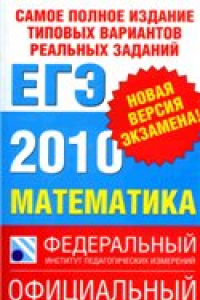 Книга Самое полное издание типовых вариантов реальных заданий ЕГЭ: 2010: Математика