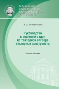 Книга Руководство к решению задач по тензорной алгебре векторных пространств: Учебное пособие