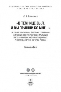 Книга «В темнице был, и вы пришли ко Мне…»: история зарождения практики тюремного служения в протестантской традиции и его влияние на ход пенитенциарных ...