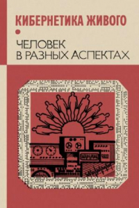 Книга Кибернетика живого. Человек в разных аспектах