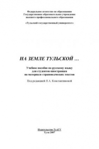 Книга На земле Тульской: Учебное пособие по русскому языку для студентов-иностранцев на материале страноведческих текстов