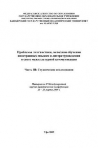 Книга Проблемы лингвистики, методики обучения иностранным языкам и литературоведения в свете межкультурной коммуникации: материалы II Междунар. науч.-практ. конф. 24-25 марта 2009 г. В 3-х частях. Ч. III: Студенческие исследования