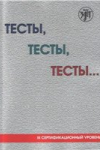 Книга Тесты, тесты, тесты.: пособие для подготовки к сертификационному экзамену по лексике и грамматике (III уровень)