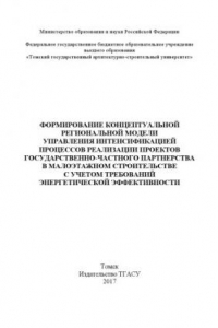 Книга Формирование концептуальной региональной модели управления интенсификацией процессов реализации проектов государственно-частного партнерства в малоэтажном строительстве с учетом требований энергетической эффективности (180,00 руб.)