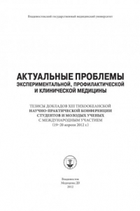 Книга Актуальные проблемы экспериментальной, профилактической и клинической медицины: тезисы докл. XII Тихоокеан. научно-практич. конф. студентов и молодых ученых с международ участием (19-20 апреля 2012 г.) (290,00 руб.)