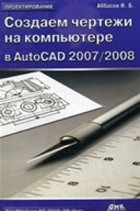 Книга Создаем чертежи на компьютере в AutoCAD 2007/2008. Учебное пособие