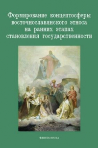 Книга Формирование концептосферы восточнославянского этноса на ранних этапах становления государственности: коллективная монография