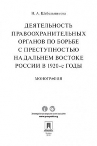 Книга Деятельность правоохранительных органов по борьбе с преступностью на Дальнем Востоке России в 1920-е годы. Монография