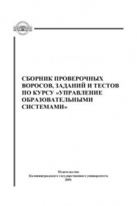 Книга Сборник проверочных вопросов, заданий и тестов по курсу ''Управление образовательными системами'': Учебно-методическое пособие для студентов педагогических специальностей средних и высших учебных заведений