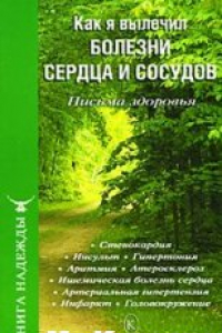 Книга Как я вылечил болезни сердца и сосудов. Письма здоровья