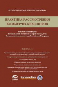 Книга Практика рассмотрения коммерческих споров: Анализ и комментарии постановлений Пленума и обзоров Президиума Высшего Арбитражного Суда Российской Федерации. Вып. 16