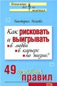 Книга Как рисковать и выигрывать. В любви, в карьере, по жизни? 49 простых правил