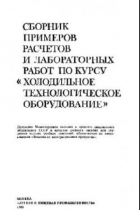 Книга Сборник примеров расчетов и лабораторных работ по курсу «Холодильное технологическое оборудование»