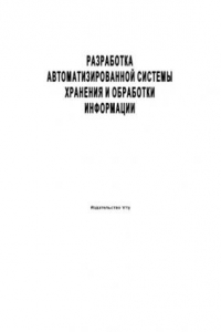 Книга Разработка автоматизированной системы хранения и обработки информации: Методические указания